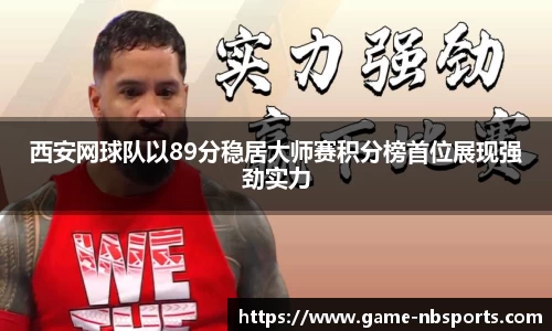 西安网球队以89分稳居大师赛积分榜首位展现强劲实力